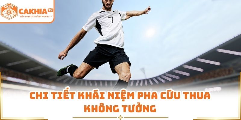 Chi tiết khái niệm pha cứu thua không tưởng