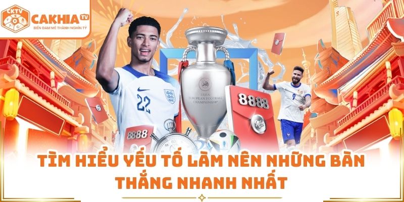 Tìm hiểu yếu tố làm nên những bàn thắng nhanh nhất